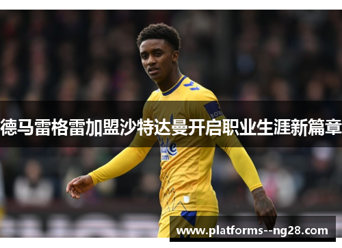 德马雷格雷加盟沙特达曼开启职业生涯新篇章 德马雷格雷加盟沙特达曼开启职业生涯新篇章