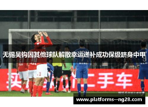 无锡吴钩因其他球队解散幸运递补成功保级跻身中甲