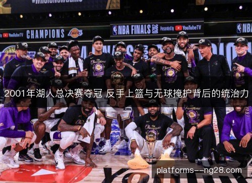 2001年湖人总决赛夺冠 反手上篮与无球掩护背后的统治力